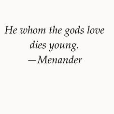 a quote that reads he whom the god's love dies young, mennad