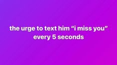 the urge to text him'i miss you every 5 seconds quote on purple background