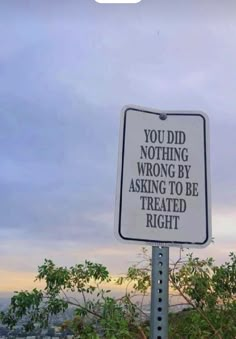 a sign that says you did nothing wrong by asking to be treated right