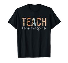 a black t - shirt that says teach love inspire