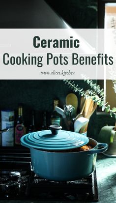 a blue pot sitting on top of a stove with the words ceramic cooking pots benefits