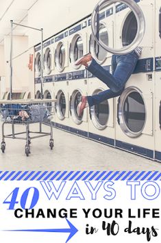 a woman doing laundry in front of washing machines with the words 40 ways to change your life in 10 days