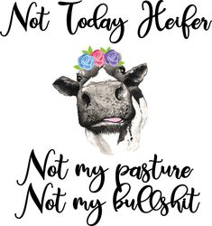 a black and white cow wearing a flower crown with the words not today heifer, not