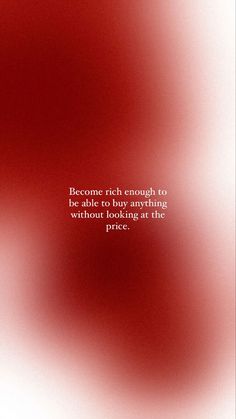 a red and white background with the words, become rich enough to be able to buy anything without looking at the price