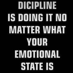 a black and white photo with the words, discipline is doing it no matter what your emotion state is