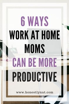 a desk with a laptop on it and the words 6 ways work at home moms can