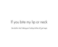 the words if you bite my lip or neck