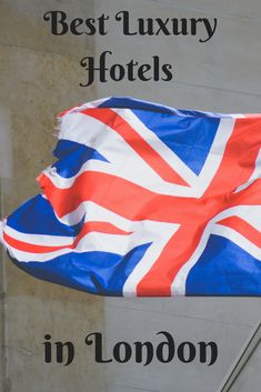 the british flag is flying in front of a building with text that reads best luxury hotels in london