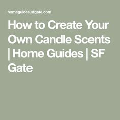 How to Create Your Own Candle Scents | Home Guides | SF Gate Fragrance Oils For Candles, Homemade Business, Make Candles, Candle Scents, Smell Fresh, Candle Smell, Camping Crafts, Fragrance Oils, Chemical Free