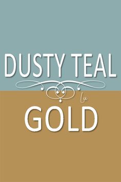 the words dusty teal and gold are in white letters on a blue, brown and tan background