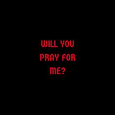 the words will you pray for me? written in red on a black background with an orange outline