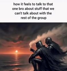 two knights sitting on top of each other in front of an ocean with the caption how it feels to talk to that one brod about stuff that we can't talk about