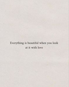 Love Everything Quotes, Everything Is Beautiful When You Look At It With Love, Cute Wholesome Quotes, Optimism Quotes Aesthetic, Quotes About Life Being Beautiful, Aesthetic Quotes Kindness, Surrounded By Love Quotes, Looking Pretty Quotes, Quote On Happiness