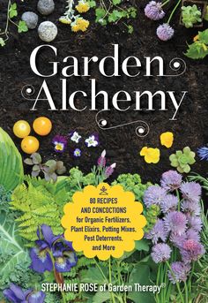 garden alchemy 50 recipes and conditions for organic fertitors, plants, and more