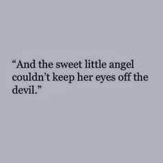 the quote and the sweet little angel couldn't keep her eyes off the devil