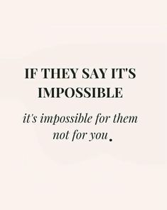 a quote that reads if they say it's impossible, it's impossible for them not for you