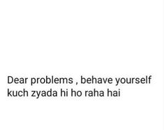 an image of the words dear problems, be have yourself kuch zydda hi ho raha hai