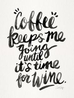 the words coffee keeps me going until it's time for wine are drawn in black ink