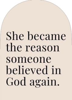 a quote that reads, she become the reason someone belved in god - again