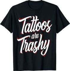 a black shirt with the words tattoos are trashy printed in red and white on it