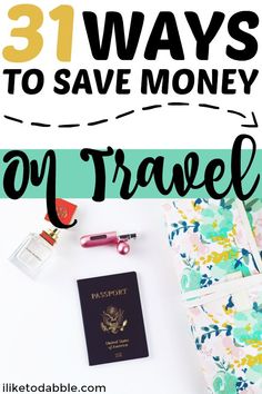 the words 31 ways to save money on travel are shown in front of an open passport and