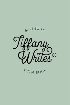 the words saying saying it tiffany writes with soul on a green background and black lettering