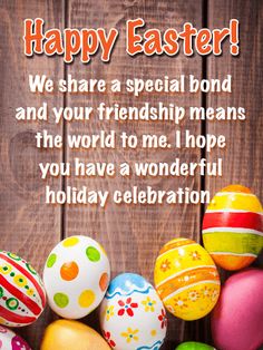 colorful easter eggs with the words happy easter we share a special bond and your friend means the world to me hope you have a wonderful holiday celebration