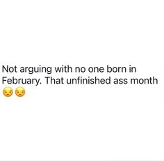 two yellow smiley faces with the caption not arguing with no one born in february