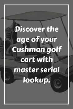 a golf cart with the words, discovering the age of your bushman golf cart with master serial lookup