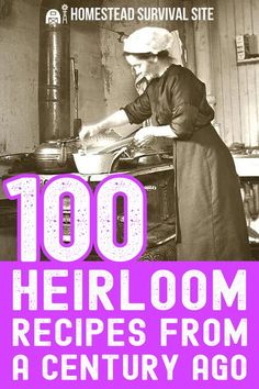 a woman in an old fashioned kitchen with the words, 100 heir loom recipes from a century ago