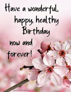 a happy birthday card with pink flowers and the words have a wonderful happy healthy birthday now and forever