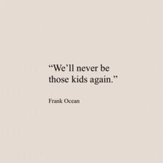 a quote that reads we'll never be those kids again, frank o'ocean