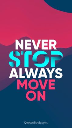 a poster with the words never stop always move on in blue, pink and red