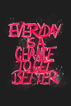 the words, everyday is a chance to get better written in red ink on a black background