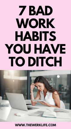 a woman sitting in front of a laptop computer with the words 7 bad work habitts you have to ditch