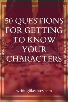 a person's feet with the words, 50 questions for getting to know your characters