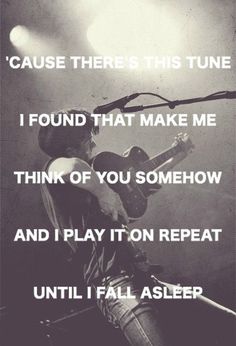 a black and white photo with the words, cause there's this tune i found that makes me think of you somehow and i play it on repeat until i fall asleep