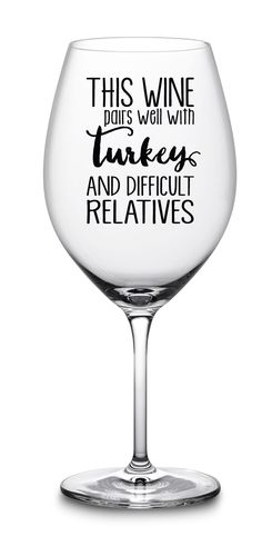 a wine glass with the words, this wine goes with turkeys and difficult relatives