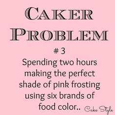 a pink poster with the words caker problem 3 spending two hours making the perfect shade of pink frosting using six kinds of food color