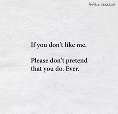 a piece of paper with the words if you don't like me, please don't pretend that you do ever