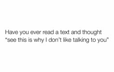 the text reads have you ever read a text and thought see this why i don't like talking to you