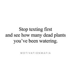 the words stop texting first and see how many dead plants you've been watering