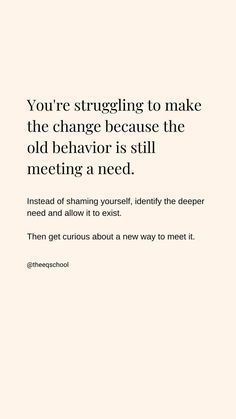 the quote you're struggling to make the change because the old behavior is still meeting a need