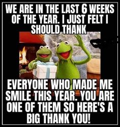 kermie the frog and miss piggy saying that they are in the last 6 weeks of the year just felt i should