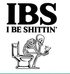 a skeleton sitting on top of a toilet with the words ibs i be shittin '