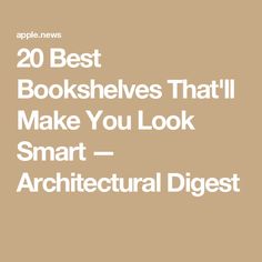 the text reads 20 best bookshelves that make you look smart - architectural digest