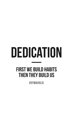 the words dedication first we build habitts then they build us on a white background