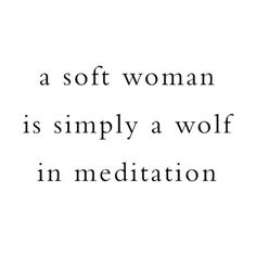 a quote that reads, a soft woman is simply a wolf in mediation