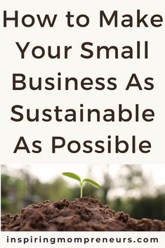 a small plant growing out of dirt with the words how to make your small business as suitable