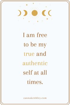 a quote with the words i am free to be my true and authentic self at all times